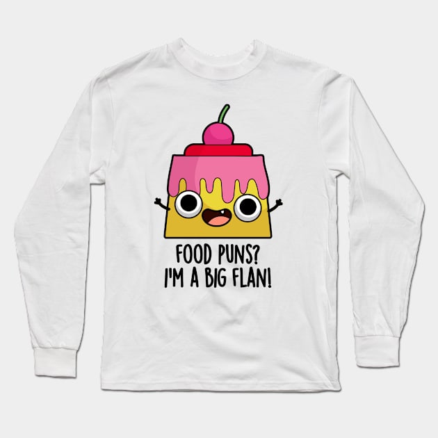 Food Puns - I'm A Big Flan Funny Dessert Pun Long Sleeve T-Shirt by punnybone